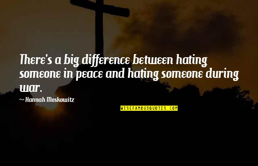 Life In War Quotes By Hannah Moskowitz: There's a big difference between hating someone in