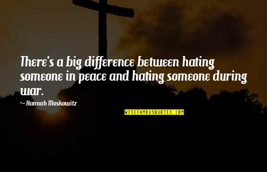 Life In War Quotes By Hannah Moskowitz: There's a big difference between hating someone in Life In War Quotes By Hannah Moskowitz: There's a big difference between hating someone in