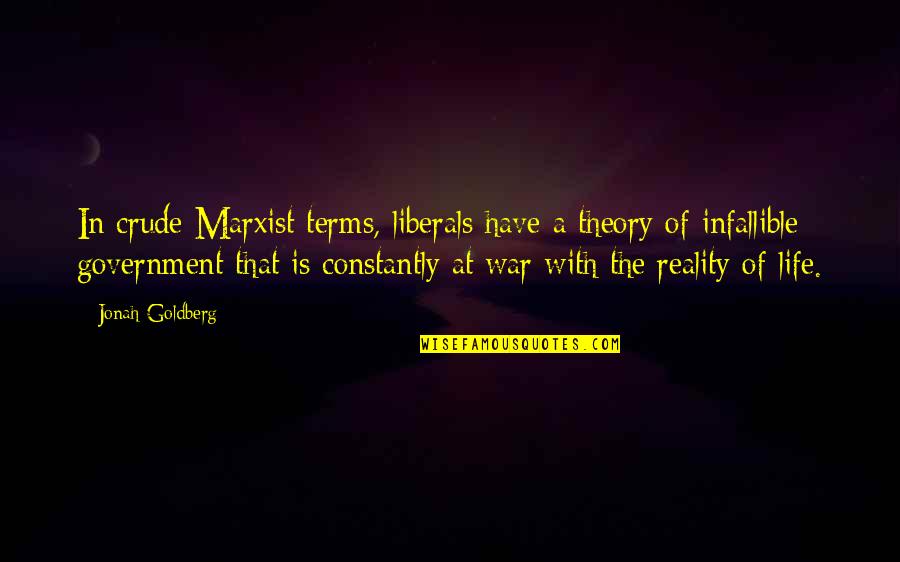 Life In War Quotes By Jonah Goldberg: In crude Marxist terms, liberals have a theory Life In War Quotes By Jonah Goldberg: In crude Marxist terms, liberals have a theory