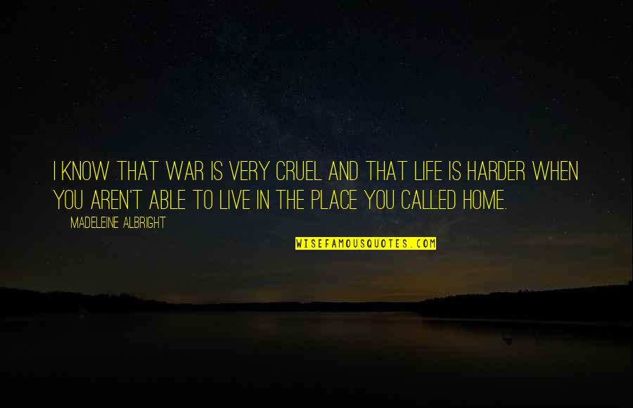 Life In War Quotes By Madeleine Albright: I know that war is very cruel and Life In War Quotes By Madeleine Albright: I know that war is very cruel and