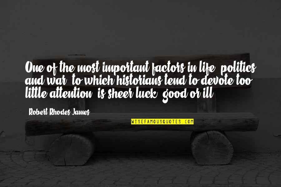 Life In War Quotes By Robert Rhodes James: One of the most important factors in life, Life In War Quotes By Robert Rhodes James: One of the most important factors in life,