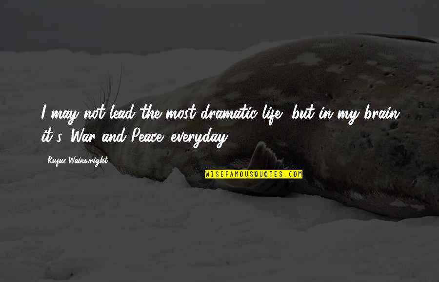 Life In War Quotes By Rufus Wainwright: I may not lead the most dramatic life, Life In War Quotes By Rufus Wainwright: I may not lead the most dramatic life,