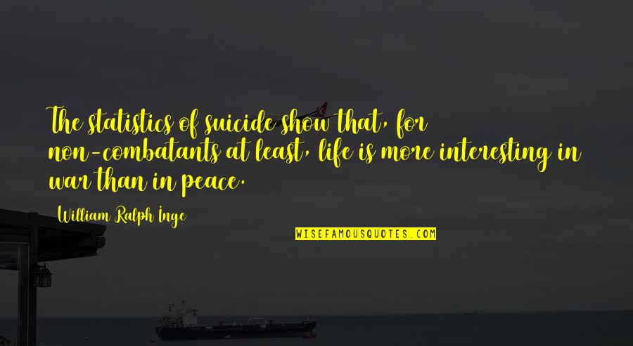Life In War Quotes By William Ralph Inge: The statistics of suicide show that, for non-combatants Life In War Quotes By William Ralph Inge: The statistics of suicide show that, for non-combatants