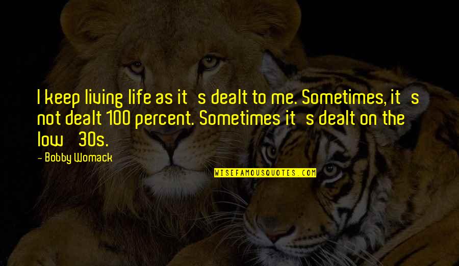 Life In Your 30s Quotes By Bobby Womack: I keep living life as it's dealt to Life In Your 30s Quotes By Bobby Womack: I keep living life as it's dealt to