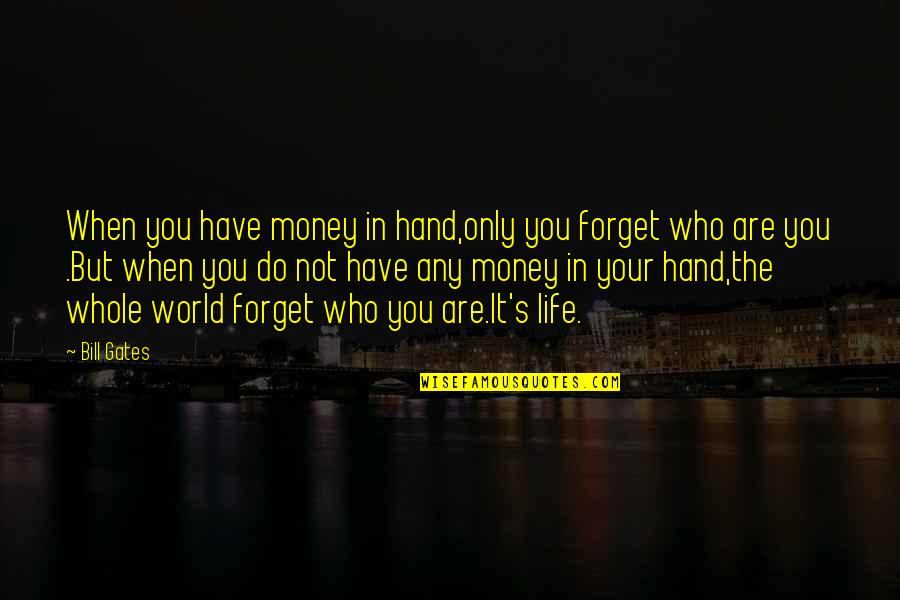 Life In Your Hand Quotes By Bill Gates: When you have money in hand,only you forget