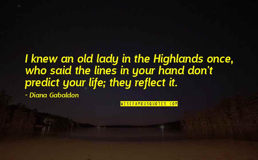 Life In Your Hand Quotes By Diana Gabaldon: I knew an old lady in the Highlands