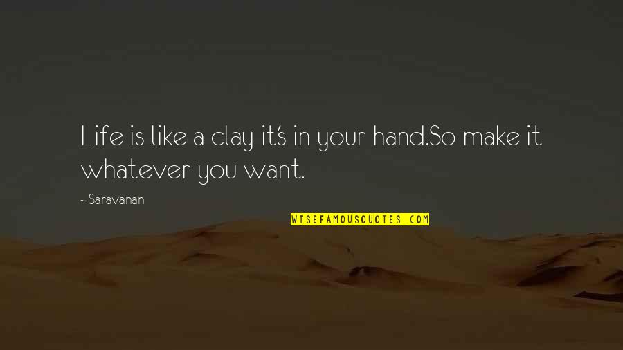 Life In Your Hand Quotes By Saravanan: Life is like a clay it's in your
