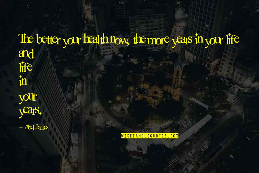 Life In Your Years Quotes By Abel James: The better your health now, the more years