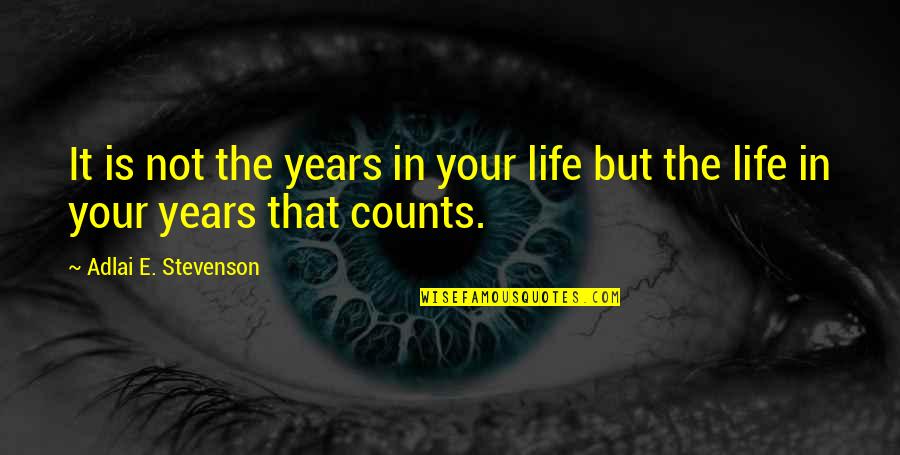 Life In Your Years Quotes By Adlai E. Stevenson: It is not the years in your life Life In Your Years Quotes By Adlai E. Stevenson: It is not the years in your life