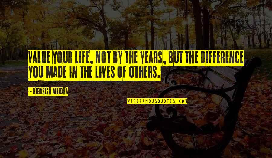 Life In Your Years Quotes By Debasish Mridha: Value your life, not by the years, but Life In Your Years Quotes By Debasish Mridha: Value your life, not by the years, but