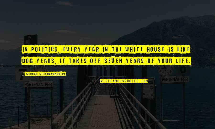 Life In Your Years Quotes By George Stephanopoulos: In politics, every year in the White House Life In Your Years Quotes By George Stephanopoulos: In politics, every year in the White House