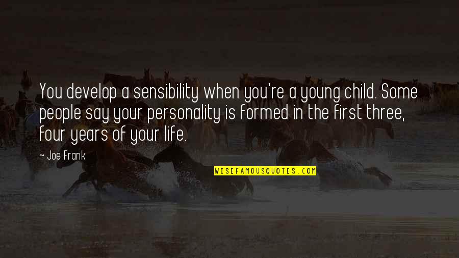 Life In Your Years Quotes By Joe Frank: You develop a sensibility when you're a young Life In Your Years Quotes By Joe Frank: You develop a sensibility when you're a young