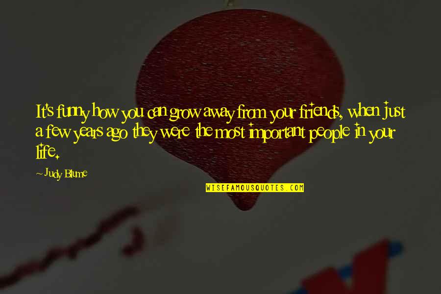 Life In Your Years Quotes By Judy Blume: It's funny how you can grow away from Life In Your Years Quotes By Judy Blume: It's funny how you can grow away from