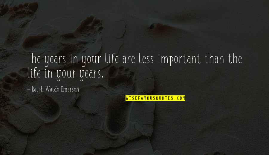 Life In Your Years Quotes By Ralph Waldo Emerson: The years in your life are less important Life In Your Years Quotes By Ralph Waldo Emerson: The years in your life are less important