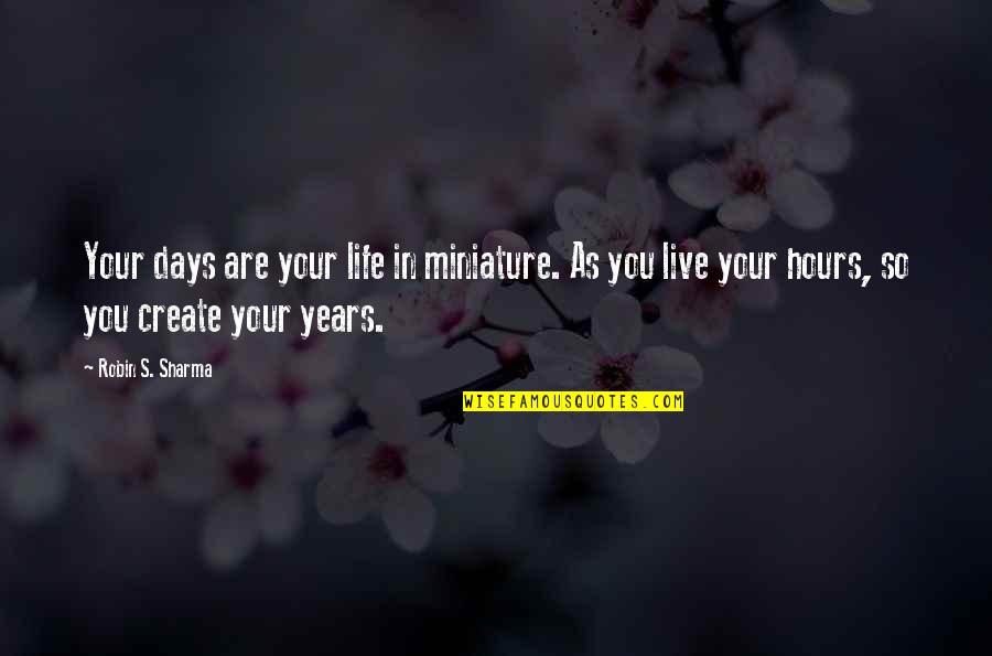 Life In Your Years Quotes By Robin S. Sharma: Your days are your life in miniature. As Life In Your Years Quotes By Robin S. Sharma: Your days are your life in miniature. As