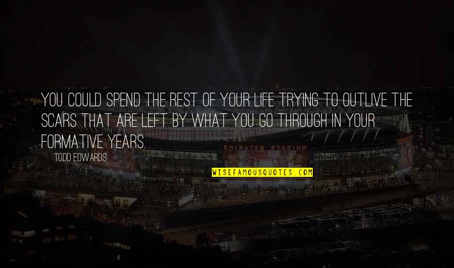 Life In Your Years Quotes By Todd Edwards: You could spend the rest of your life Life In Your Years Quotes By Todd Edwards: You could spend the rest of your life