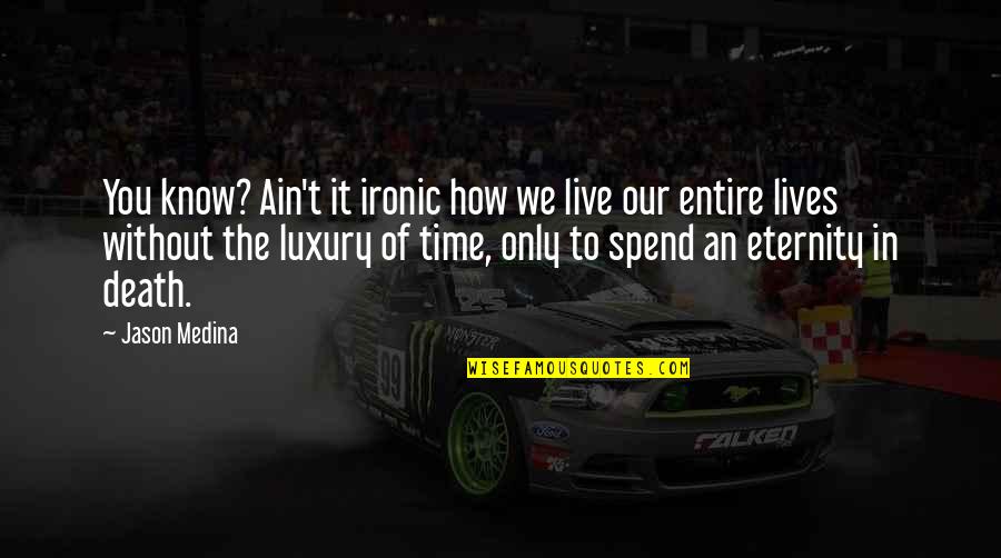 Life Inc Quotes By Jason Medina: You know? Ain't it ironic how we live