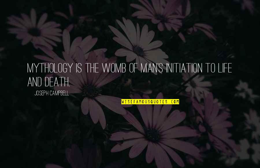 Life Initiation Quotes By Joseph Campbell: Mythology is the womb of man's initiation to Life Initiation Quotes By Joseph Campbell: Mythology is the womb of man's initiation to
