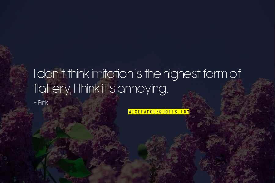 Life Initiation Quotes By Pink: I don't think imitation is the highest form