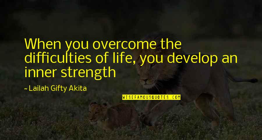 Life Inner Self Quotes By Lailah Gifty Akita: When you overcome the difficulties of life, you Life Inner Self Quotes By Lailah Gifty Akita: When you overcome the difficulties of life, you