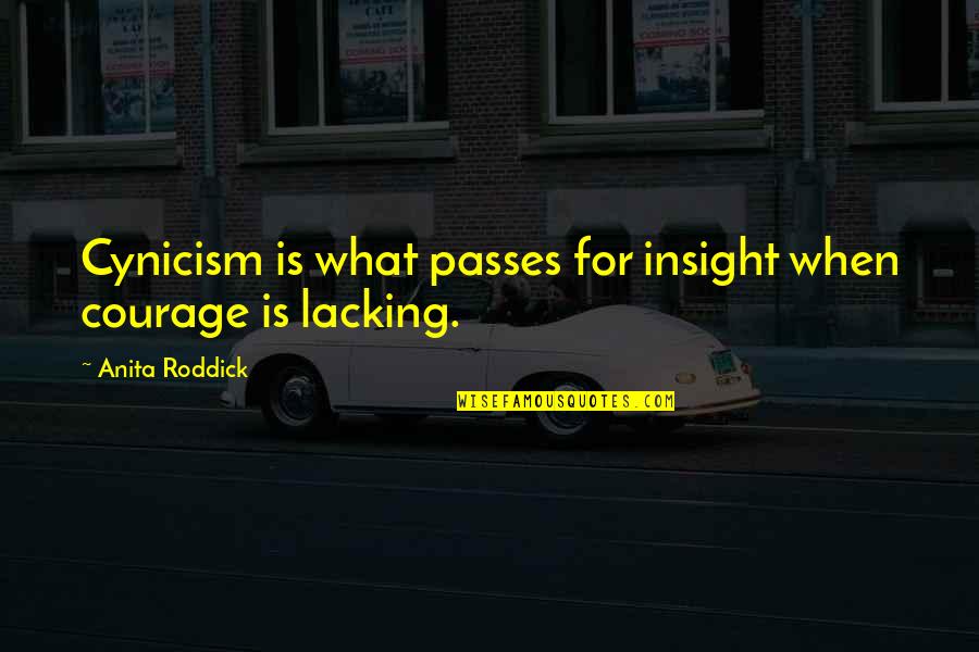 Life Insight Quotes By Anita Roddick: Cynicism is what passes for insight when courage