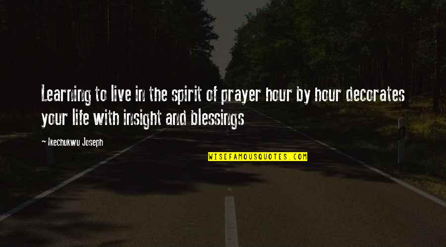 Life Insight Quotes By Ikechukwu Joseph: Learning to live in the spirit of prayer