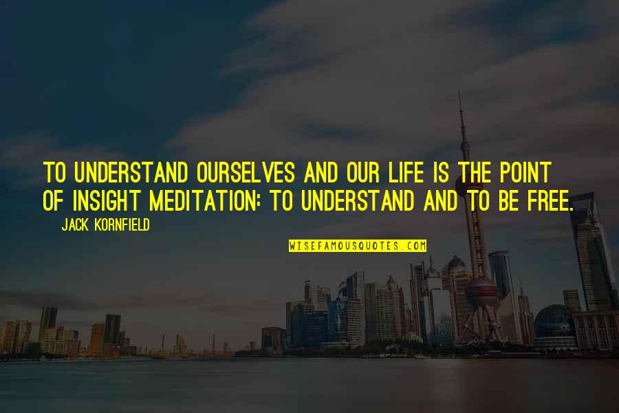 Life Insight Quotes By Jack Kornfield: To understand ourselves and our life is the