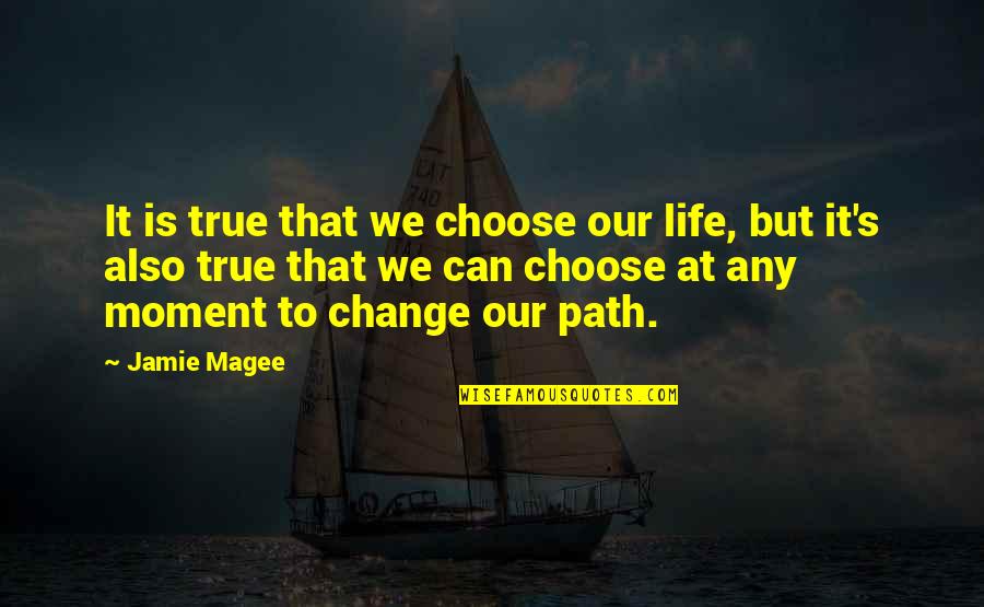 Life Insight Quotes By Jamie Magee: It is true that we choose our life,