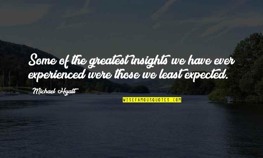 Life Insight Quotes By Michael Hyatt: Some of the greatest insights we have ever