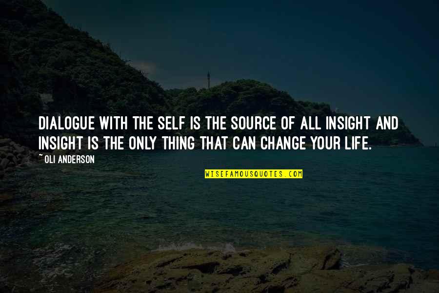 Life Insight Quotes By Oli Anderson: Dialogue with the self is the source of