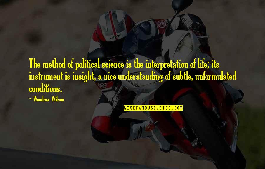 Life Insight Quotes By Woodrow Wilson: The method of political science is the interpretation