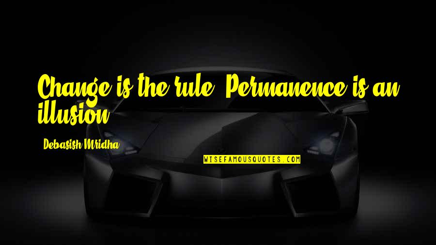 Life Inspirational Change Quotes By Debasish Mridha: Change is the rule. Permanence is an illusion.