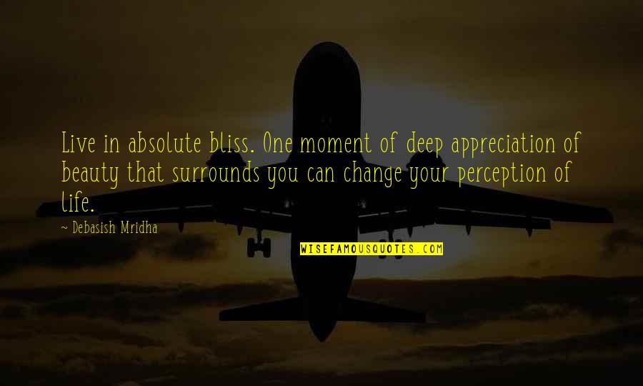 Life Inspirational Change Quotes By Debasish Mridha: Live in absolute bliss. One moment of deep