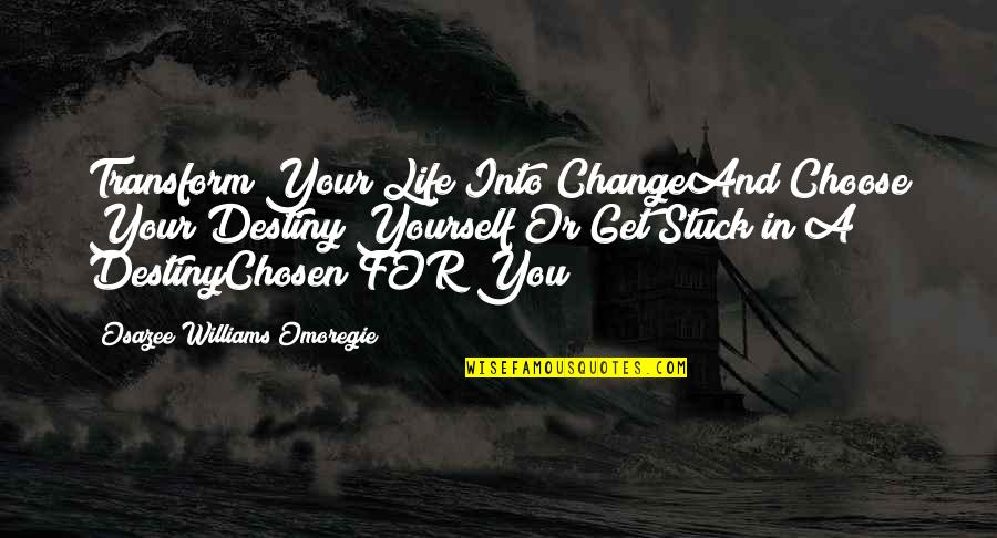 Life Inspirational Change Quotes By Osazee Williams Omoregie: Transform Your Life Into ChangeAnd Choose Your Destiny