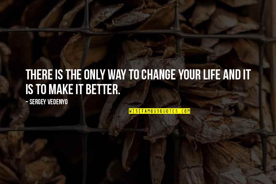 Life Inspirational Change Quotes By Sergey Vedenyo: There is the only way to change your