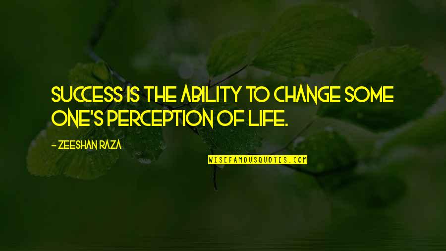 Life Inspirational Change Quotes By Zeeshan Raza: Success is the ability to change some one's