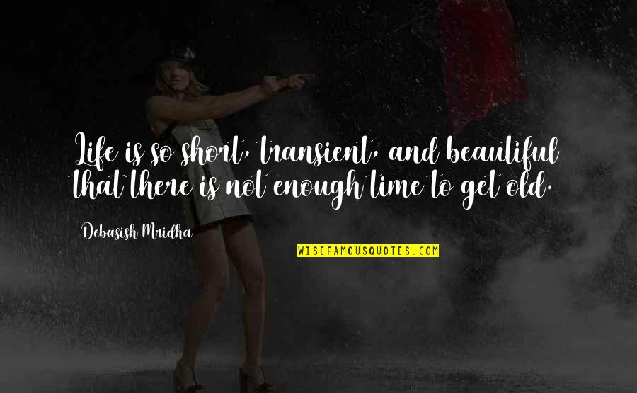 Life Inspirational Short Quotes By Debasish Mridha: Life is so short, transient, and beautiful that