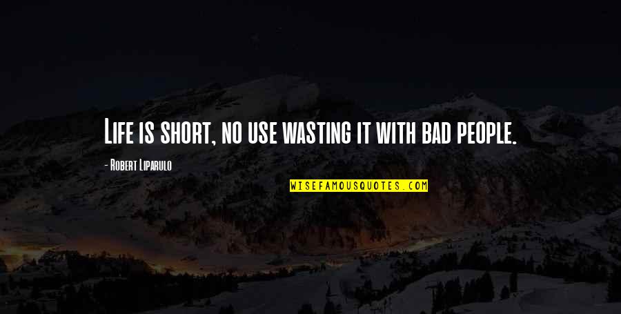 Life Inspirational Short Quotes By Robert Liparulo: Life is short, no use wasting it with