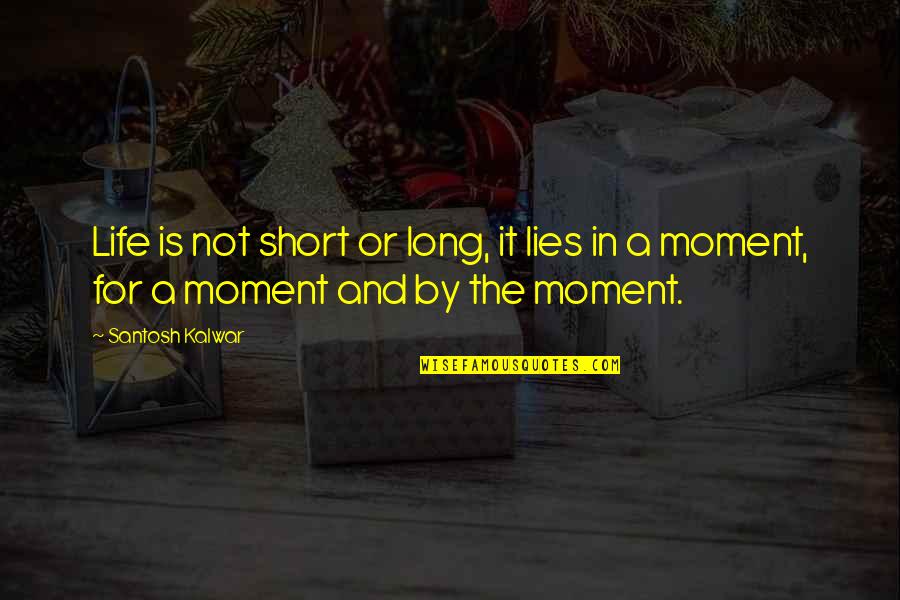Life Inspirational Short Quotes By Santosh Kalwar: Life is not short or long, it lies