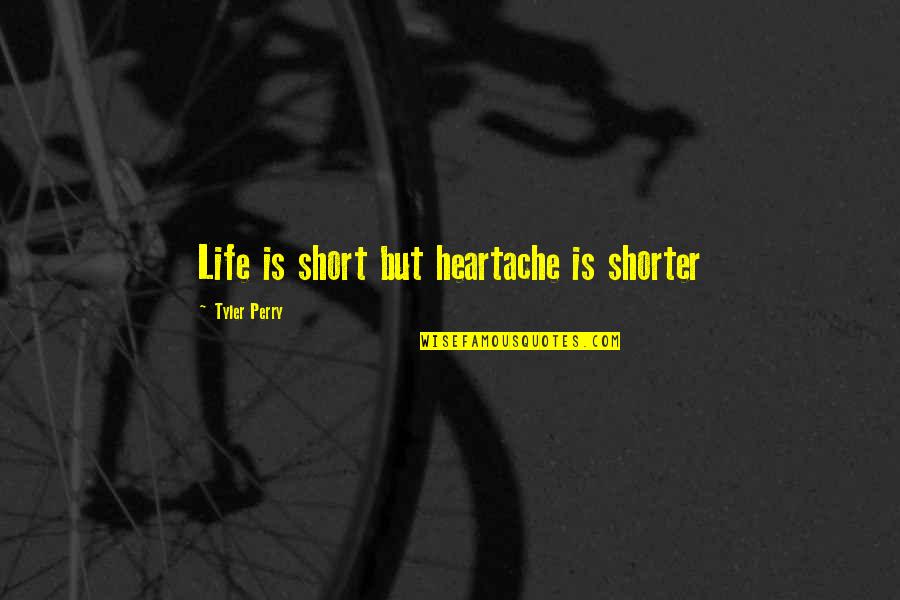Life Inspirational Short Quotes By Tyler Perry: Life is short but heartache is shorter