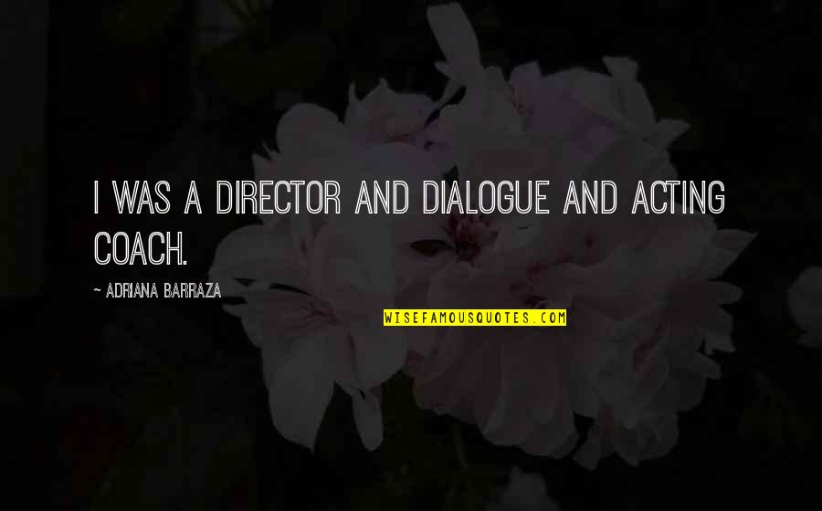 Life Instructions Quotes By Adriana Barraza: I was a director and dialogue and acting Life Instructions Quotes By Adriana Barraza: I was a director and dialogue and acting