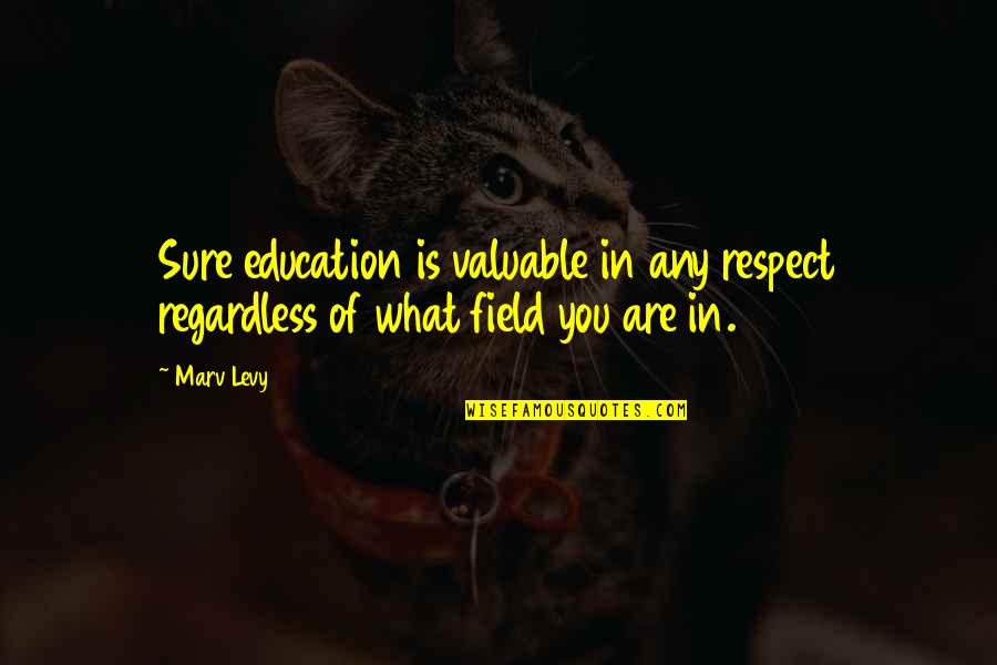 Life Instructions Quotes By Marv Levy: Sure education is valuable in any respect regardless