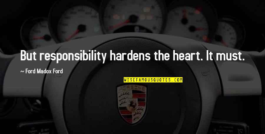 Life Insurance Positive Quotes By Ford Madox Ford: But responsibility hardens the heart. It must.