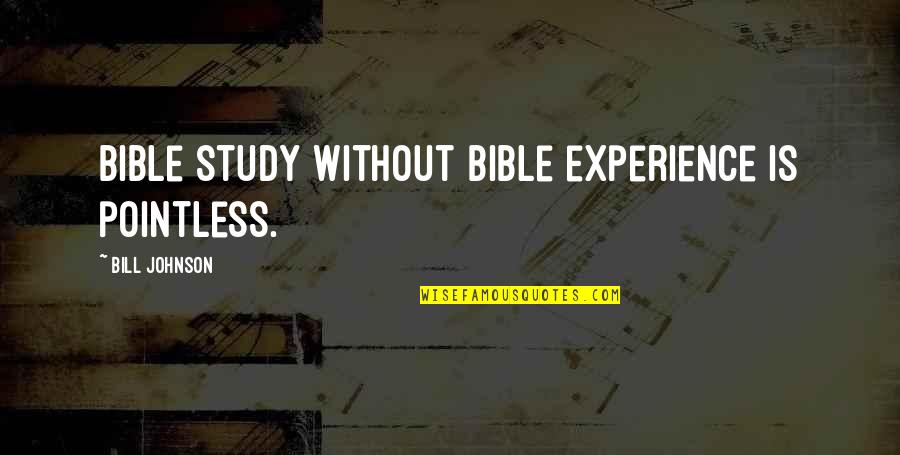Life Insurance Quote Quotes By Bill Johnson: Bible study without Bible experience is pointless.