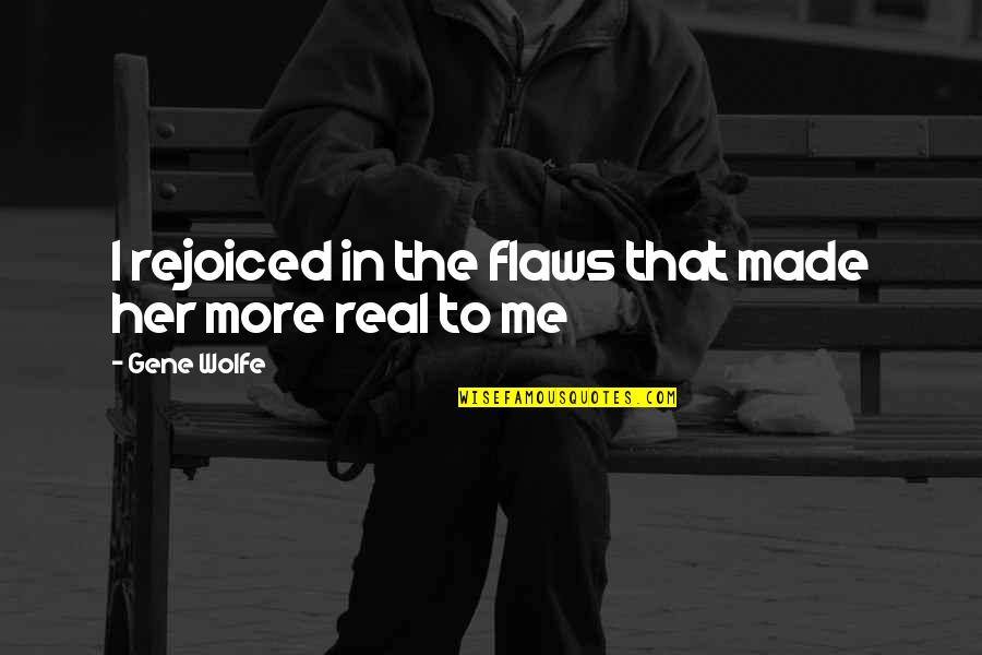 Life Insurance Quote Quotes By Gene Wolfe: I rejoiced in the flaws that made her