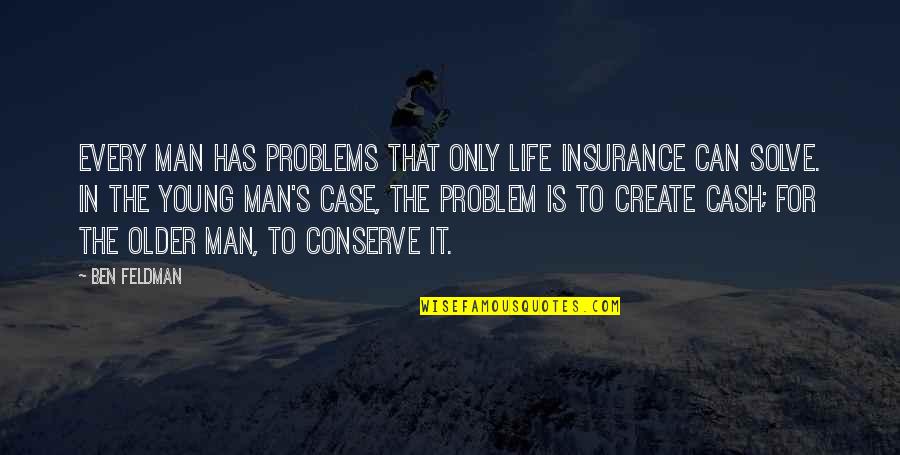Life Insurance Quotes By Ben Feldman: Every man has problems that only life insurance