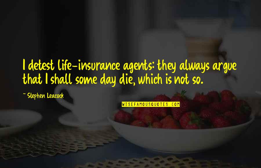 Life Insurance Quotes By Stephen Leacock: I detest life-insurance agents: they always argue that