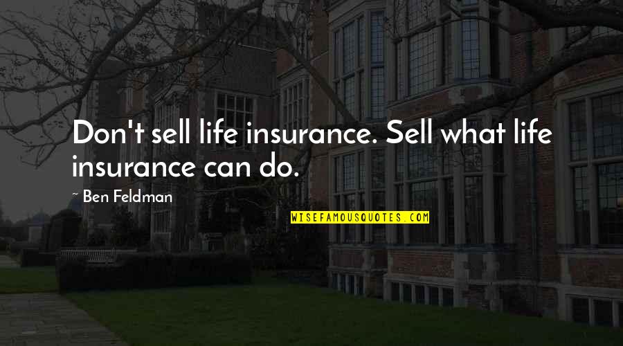 Life Insurance Sales Motivational Quotes By Ben Feldman: Don't sell life insurance. Sell what life insurance