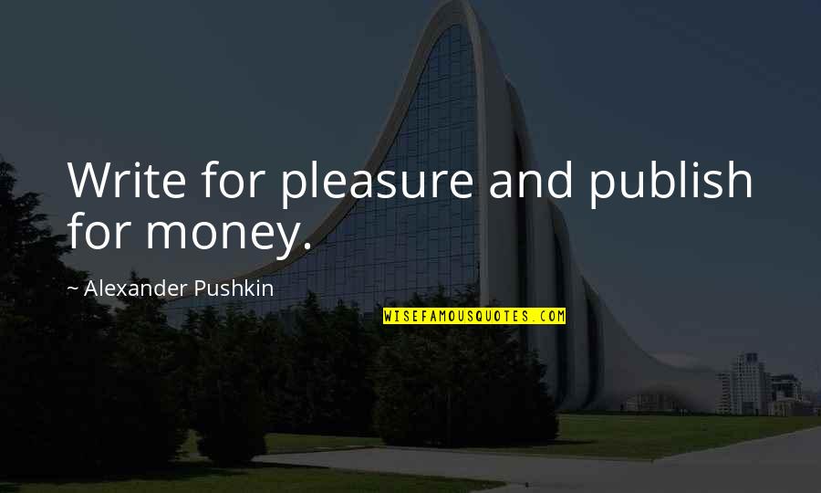 Life Insurance Usaa Quotes By Alexander Pushkin: Write for pleasure and publish for money.