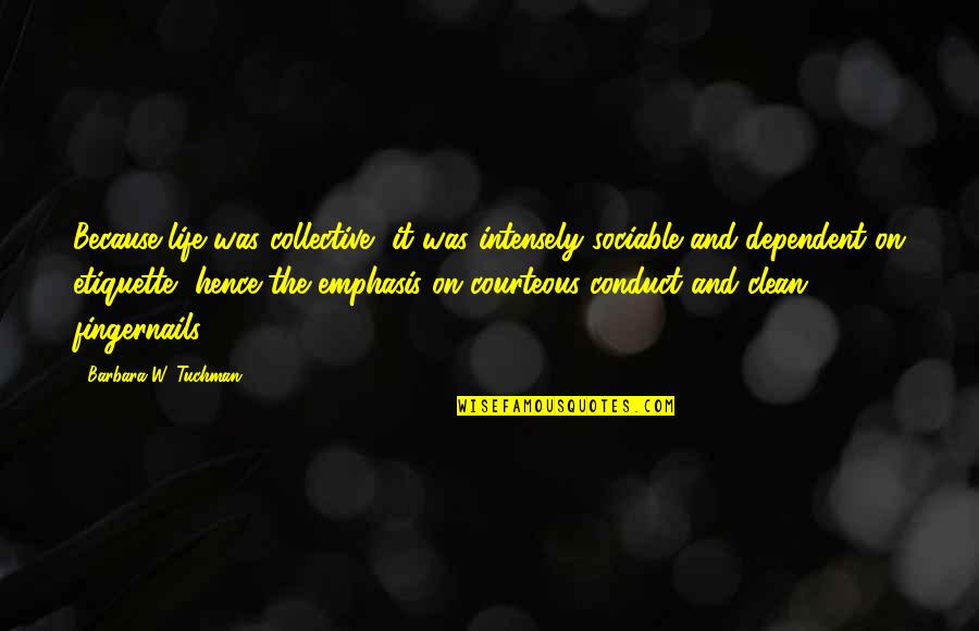 Life Intensely Quotes By Barbara W. Tuchman: Because life was collective, it was intensely sociable Life Intensely Quotes By Barbara W. Tuchman: Because life was collective, it was intensely sociable